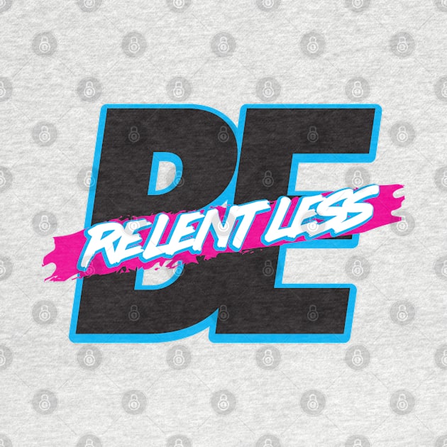 Be Relentless by artofplo